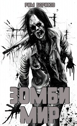 Зомби мир (СИ) - Борисов Рим - Читать 📖 Читать онлайн 👀 Читаемые книги читать онлайн бесплатно 🔥 booksread-online.com