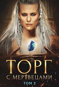 Торг с мертвецами, часть 2 (СИ) - Хай Алекс - Читать 📖 Читать онлайн 👀 Читаемые книги читать онлайн бесплатно 🔥 booksread-online.com