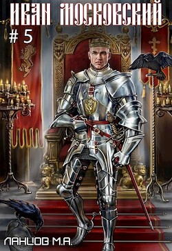 Иван Московский. Том 5. Злой лев (СИ) - Ланцов Михаил Алексеевич - Читать 📖 Читать онлайн 👀 Читаемые книги читать онлайн бесплатно 🔥 booksread-online.com