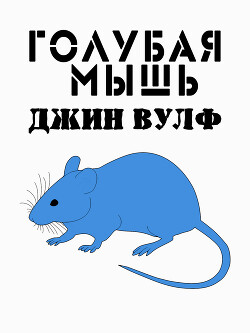 Голубая мышь (ЛП) - Вулф Джин Родман - Читать 📖 Читать онлайн 👀 Читаемые книги читать онлайн бесплатно 🔥 booksread-online.com