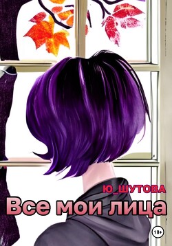Все мои лица (СИ) - Шутова Юлия - Читать 📖 Читать онлайн 👀 Читаемые книги читать онлайн бесплатно 🔥 booksread-online.com
