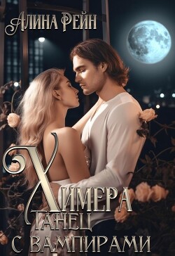 Химера. Танец с вампирами (СИ) - Рейн Алина - Читать 📖 Читать онлайн 👀 Читаемые книги читать онлайн бесплатно 🔥 booksread-online.com