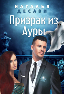 Призрак из Ауры (СИ) - ДеСави Наталья - Читать | Читать онлайн | Читаемые книги читать онлайн бесплатно | booksread-online.com
