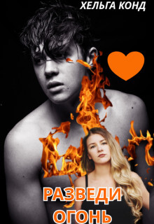 Разведи огонь (СИ) - Конд Хельга - Читать Читать онлайн Читаемые книги читать онлайн бесплатно booksread-online.com