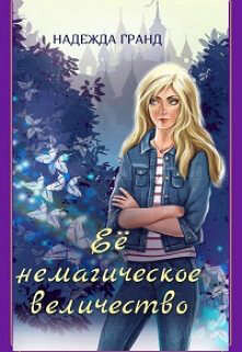 Ее немагическое величество (СИ) - Гранд Надежда Владимировна - Читать Читать онлайн Читаемые книги читать онлайн бесплатно booksread-online.com