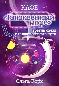 Кафе "Клюквенный морс". Третий съезд с галактического пути (СИ) - Корк Ольга - Читать 📖 Читать онлайн 👀 Читаемые книги читать онлайн бесплатно 🔥 booksread-online.com