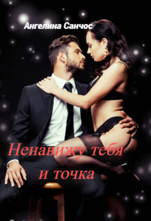 Ненавижу тебя и точка (СИ) - Санчос Ангелина - Читать | Читать онлайн | Читаемые книги читать онлайн бесплатно | booksread-online.com