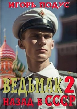 Ведьмак. Назад в СССР 2 (СИ) - Подус Игорь - Читать | Читать онлайн | Читаемые книги читать онлайн бесплатно | booksread-online.com