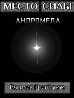 Место Силы 4. Андромеда (СИ) - Криптонов Василий Анатольевич - Читать 📖 Читать онлайн 👀 Читаемые книги читать онлайн бесплатно 🔥 booksread-online.com