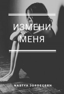 Измени меня (СИ) - Джордеген Настя - Читать | Читать онлайн | Читаемые книги читать онлайн бесплатно | booksread-online.com