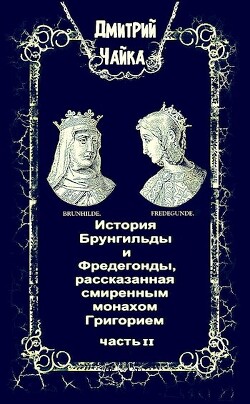 История Брунгильды и Фредегонды, рассказанная смиренным монахом Григорием ч. 2 (СИ) - Чайка Дмитрий - Читать 📖 Читать онлайн 👀 Читаемые книги читать онлайн бесплатно 🔥 booksread-online.com