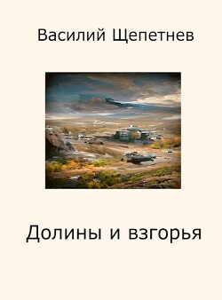 Долины и взгорья (СИ) - Щепетнёв Василий - Читать 📖 Читать онлайн 👀 Читаемые книги читать онлайн бесплатно 🔥 booksread-online.com
