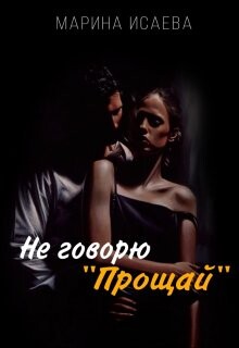 Не говорю "Прощай" (СИ) - Исаева Марина - Читать | Читать онлайн | Читаемые книги читать онлайн бесплатно | booksread-online.com