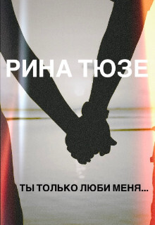 Ты только люби меня… (СИ) - Тюзе Рина - Читать 📖 Читать онлайн 👀 Читаемые книги читать онлайн бесплатно 🔥 booksread-online.com