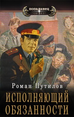 Исполняющий обязанности (СИ) - Путилов Роман Феликсович - Читать 📖 Читать онлайн 👀 Читаемые книги читать онлайн бесплатно 🔥 booksread-online.com
