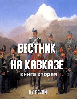 Вестник на Кавказе (СИ) - Беркутов Роман Вадимович "Revan" - Читать | Читать онлайн | Читаемые книги читать онлайн бесплатно | booksread-online.com