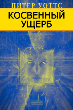 Косвенный ущерб - Уоттс Питер - Читать 📖 Читать онлайн 👀 Читаемые книги читать онлайн бесплатно 🔥 booksread-online.com