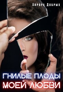 Гнилые плоды моей любви (СИ) - Добрых Аврора - Читать Читать онлайн Читаемые книги читать онлайн бесплатно booksread-online.com