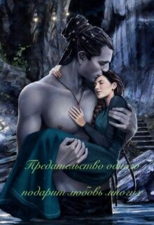 Предательство одного подарит любовь многих (СИ) - "Taruna Poddubnaya" - Читать | Читать онлайн | Читаемые книги читать онлайн бесплатно | booksread-online.com