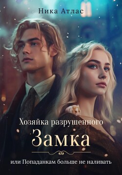 Хозяйка разрушенного замка, или Попаданкам больше не наливать (СИ) - Атлас Ника - Читать 📖 Читать онлайн 👀 Читаемые книги читать онлайн бесплатно 🔥 booksread-online.com