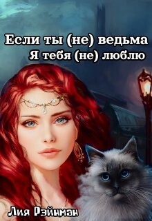 Если ты (не) ведьма. Я тебя (не) люблю (СИ) - Рэйнман Лия - Читать | Читать онлайн | Читаемые книги читать онлайн бесплатно | booksread-online.com