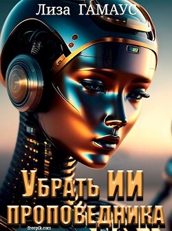 Убрать ИИ проповедника (СИ) - Гамаус Лиза - Читать 📖 Читать онлайн 👀 Читаемые книги читать онлайн бесплатно 🔥 booksread-online.com