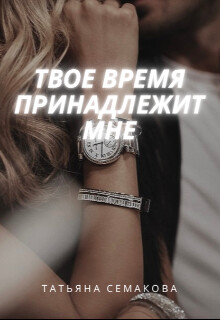 Твое время принадлежит мне (СИ) - Семакова Татьяна - Читать 📖 Читать онлайн 👀 Читаемые книги читать онлайн бесплатно 🔥 booksread-online.com