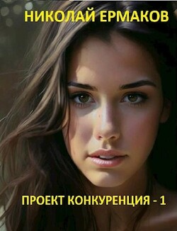 Проект Конкуренция (СИ) - Ермаков Николай Александрович - Читать 📖 Читать онлайн 👀 Читаемые книги читать онлайн бесплатно 🔥 booksread-online.com