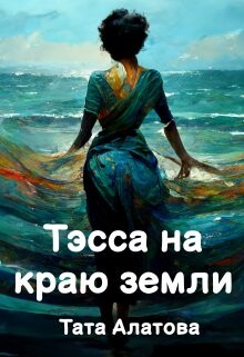 Тэсса на краю земли (СИ) - Алатова Тата - Читать 📖 Читать онлайн 👀 Читаемые книги читать онлайн бесплатно 🔥 booksread-online.com