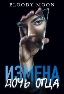 Измена. Дочь отца (СИ) - "Bloody Moon" - Читать | Читать онлайн | Читаемые книги читать онлайн бесплатно | booksread-online.com