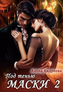 Под тенью маски 2 (СИ) - Андреева Алёна - Читать | Читать онлайн | Читаемые книги читать онлайн бесплатно | booksread-online.com