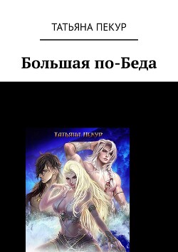 Большая по-Беда (СИ) - Пекур Татьяна Александровна - Читать 📖 Читать онлайн 👀 Читаемые книги читать онлайн бесплатно 🔥 booksread-online.com