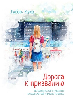 Дорога к призванию. История русской студентки, которая мечтала увидеть Америку - Холов Любовь - Читать 📖 Читать онлайн 👀 Читаемые книги читать онлайн бесплатно 🔥 booksread-online.com