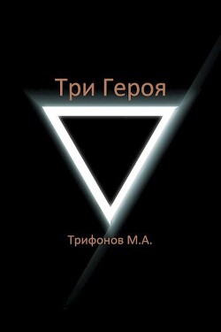 Три Героя (СИ) - Трифонов Михаил - Читать 📖 Читать онлайн 👀 Читаемые книги читать онлайн бесплатно 🔥 booksread-online.com