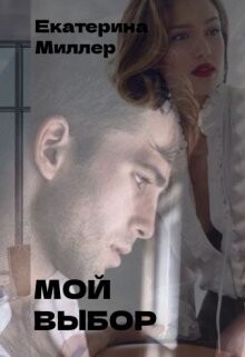 Мой выбор (СИ) - Миллер Екатерина - Читать 📖 Читать онлайн 👀 Читаемые книги читать онлайн бесплатно 🔥 booksread-online.com