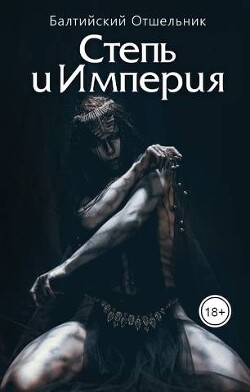 Степь и Империя. Книга I. СТЕПЬ (СИ) - "Балтийский Отшельник" - Читать | Читать онлайн | Читаемые книги читать онлайн бесплатно | booksread-online.com