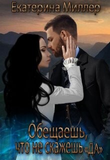 Обещаешь, что не скажешь "Да" (СИ) - Миллер Екатерина - Читать | Читать онлайн | Читаемые книги читать онлайн бесплатно | booksread-online.com