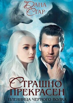 Страшно Прекрасен. Пленница черного волка (СИ) - Стар Дана - Читать 📖 Читать онлайн 👀 Читаемые книги читать онлайн бесплатно 🔥 booksread-online.com