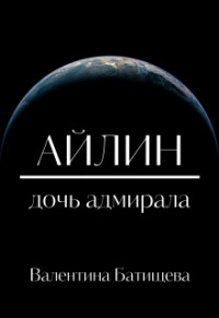 Айлин – дочь адмирала (СИ) - Батищева Валентина - Читать | Читать онлайн | Читаемые книги читать онлайн бесплатно | booksread-online.com