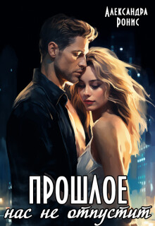 Прошлое нас не отпустит (СИ) - Ронис Александра - Читать Читать онлайн Читаемые книги читать онлайн бесплатно booksread-online.com