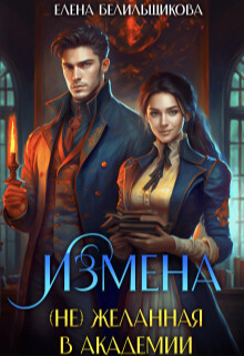 Измена. (не) желанная в Академии (СИ) - Белильщикова Елена - Читать 📖 Читать онлайн 👀 Читаемые книги читать онлайн бесплатно 🔥 booksread-online.com