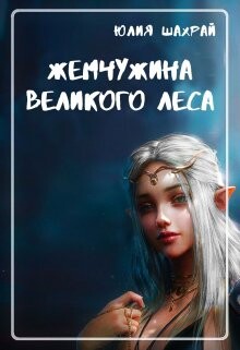 Жемчужина Великого Леса (СИ) - Шахрай Юлия - Читать 📖 Читать онлайн 👀 Читаемые книги читать онлайн бесплатно 🔥 booksread-online.com