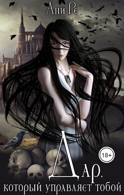 Дар, который управляет тобой (СИ) - Ре Ани - Читать 📖 Читать онлайн 👀 Читаемые книги читать онлайн бесплатно 🔥 booksread-online.com