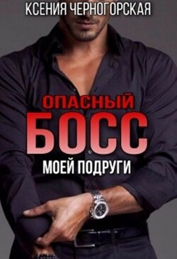 Опасный босс моей подруги (СИ) - Черногорская Ксения - Читать 📖 Читать онлайн 👀 Читаемые книги читать онлайн бесплатно 🔥 booksread-online.com