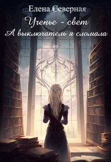 Ученье – свет. А выключатель я сломала! (СИ) - Северная Елена - Читать 📖 Читать онлайн 👀 Читаемые книги читать онлайн бесплатно 🔥 booksread-online.com
