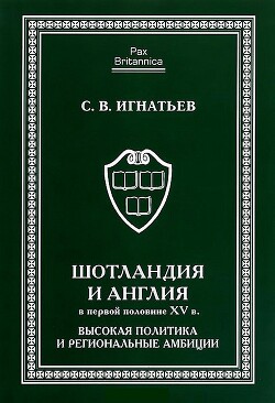 Шотландия и Англия в первой половине XV в.: высокая политика и региональные амбиции - Игнатьев Сергей Валерьевич - Читать 📖 Читать онлайн 👀 Читаемые книги читать онлайн бесплатно 🔥 booksread-online.com