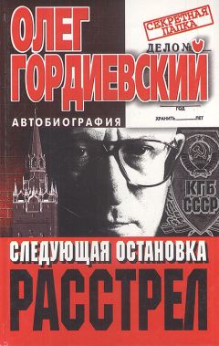 Олег Гордиевский - Следующая остановка - расстрел - Читать 📖 Читать онлайн 👀 Читаемые книги читать онлайн бесплатно 🔥 booksread-online.com