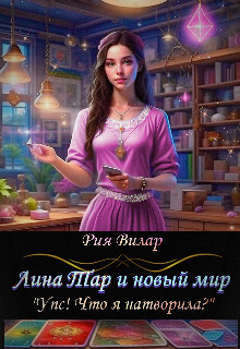 Лина Тар и новый мир, либо "Упс! Что я натворила?" (СИ) - Вилар Рия - Читать Читать онлайн Читаемые книги читать онлайн бесплатно booksread-online.com