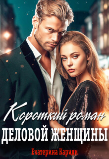 Короткий роман деловой женщины (СИ) - Кариди Екатерина Руслановна - Читать 📖 Читать онлайн 👀 Читаемые книги читать онлайн бесплатно 🔥 booksread-online.com