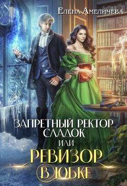 Запретный ректор сладок, или Ревизор в юбке (СИ) - Амеличева Елена - Читать | Читать онлайн | Читаемые книги читать онлайн бесплатно | booksread-online.com